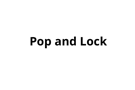 Pop and Lock